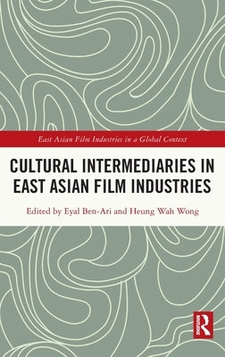 Cultural Intermediaries in East Asian Film Industries by Ben-Ari, Eyal