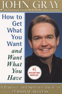 How to Get What You Want and Want What You Have by Gray, John