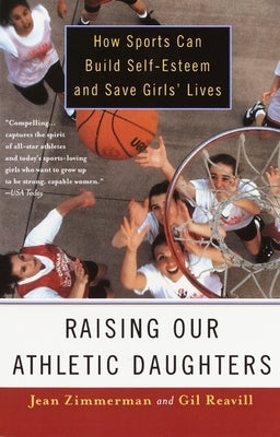 Raising Our Athletic Daughters: How Sports Can Build Self-Esteem and Save Girls' Lives by Zimmerman, Jean