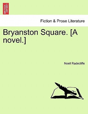 Bryanston Square. [A Novel.] by Radecliffe, Noell