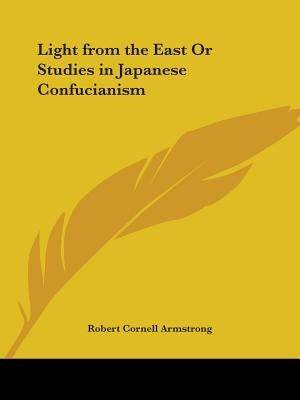 Light from the East Or Studies in Japanese Confucianism by Armstrong, Robert Cornell