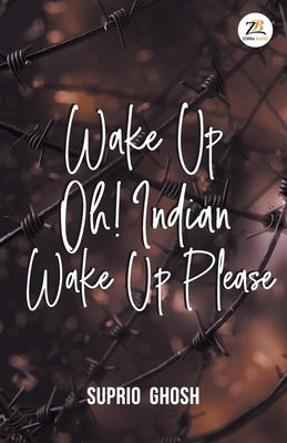 Wake Up Oh! Indian Wake Up Please by Ghosh, Suprio
