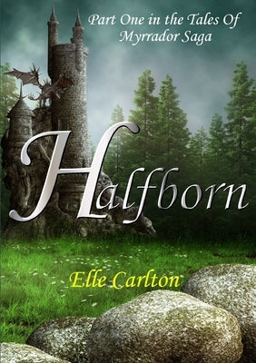 Halfborn: Part One in the Tales Of Myrrador Saga by Carlton, Elle