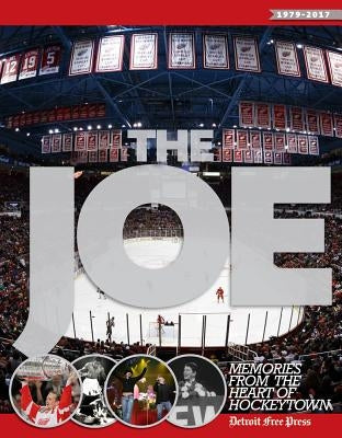 The Joe: Memories from the Heart of Hockeytown by Detroit Free Press