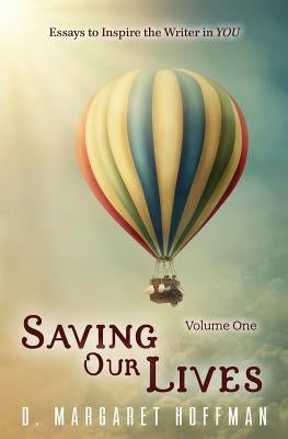 Saving Our Lives: Essays to Inspire the Writer in YOU by Hoffman, D. Margaret