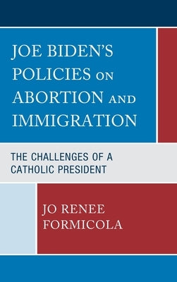 Joe Biden's Policies on Abortion and Immigration: The Challenges of a Catholic President by Formicola, Jo Renee