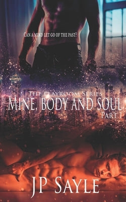 Mine, Body and Soul: Part One by Sayle, Jp