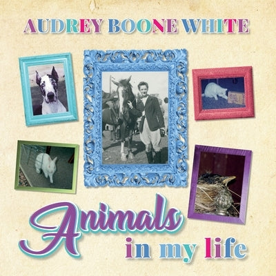 Animals in My Life by White, Audrey Boone