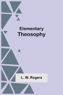 Elementary Theosophy by W. Rogers, L.