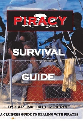 Piracy Survival Guide: A cruisers guide to dealing with piracy by Pierce, Michael R.