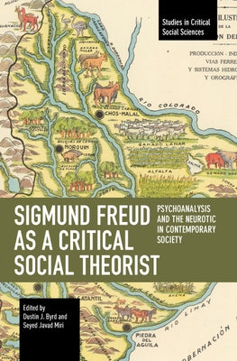 Sigmund Freud as a Critical Social Theorist: Psychoanalysis and the Neurotic in Contemporary Society by Byrd, Dustin J.