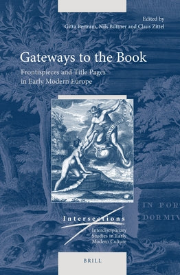 Gateways to the Book: Frontispieces and Title Pages in Early Modern Europe by Bertram, Gitta