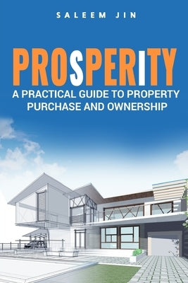 PROsPERiTY: A Practical Guide to Property Purchase and Ownership by Jin, Saleem
