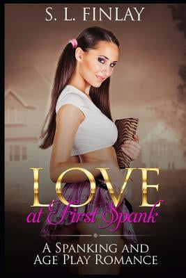 Love At First Spank: A Spanking And Age Play Romance by Finlay, S. L.