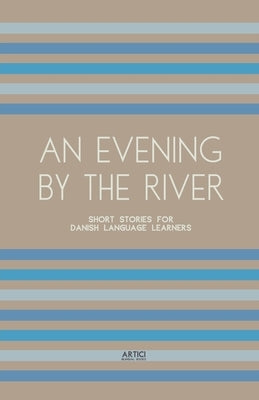 An Evening By The River: Short Stories for Danish Language Learners by Books, Artici Bilingual
