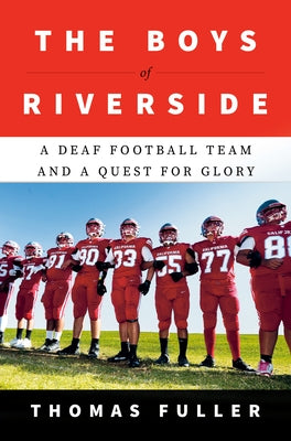 The Boys of Riverside: A Deaf Football Team and a Quest for Glory by Fuller, Thomas