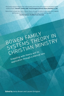 Bowen family systems theory in Christian ministry: Grappling with Theory and its Application Through a Biblical Lens by Brown, Jenny