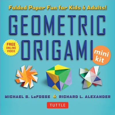 Geometric Origami Mini Kit: Folded Paper Fun for Kids & Adults! This Kit Contains an Origami Book with 48 Modular Origami Papers and an Instructio by Lafosse, Michael G.