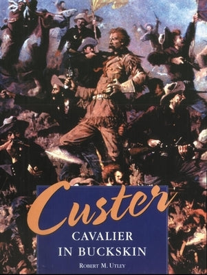 Custer: Cavalier in Buckskin by Utley, Robert M.