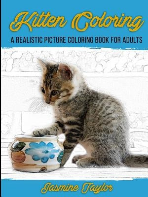 Kitten Coloring: A Realistic Picture Coloring Book for Adults by Taylor, Jasmine