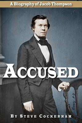 Accused: A Biography of Jacob Thompson by Cockerham, Steve