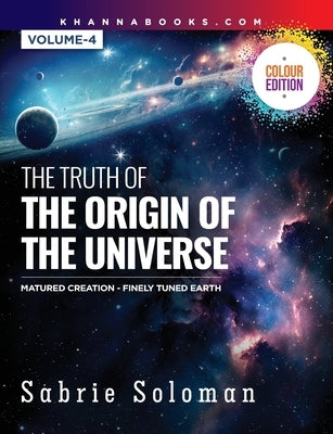 The Truth of the Origin of the Universe (Fully Matured Functional Creation and the Miraculous Finely Tuned Young-Earth) by Soloman, Sabrie
