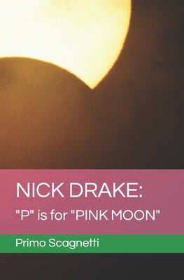 Nick Drake: "P" is for "PINK MOON" by Scagnetti, Primo
