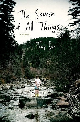 The Source of All Things: A Memoir by Ross, Tracy