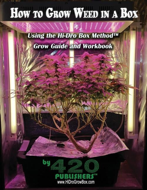 How to Grow Weed in a Box Using the Hi-Dro Box Method: Grow Guide and Workbook by Wilcox, M. E.