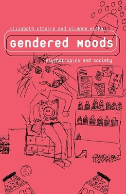 Gendered Moods: Psychotropics and Society by Ettorre, Elizabeth