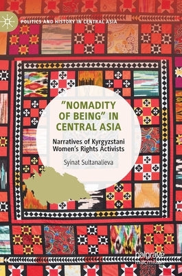 "Nomadity of Being" in Central Asia: Narratives of Kyrgyzstani Women's Rights Activists by Sultanalieva, Syinat