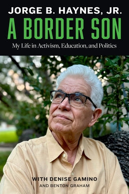 A Border Son: My Life in Activism, Education, and Politics by Haynes, Jorge B.