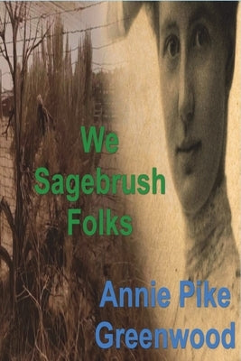 We Sagebrush Folks by Pike Greenwood, Annie