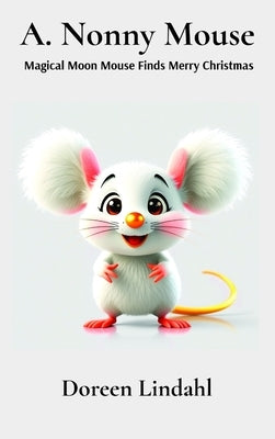 A. Nonny Mouse: Magical Moon Mouse Finds Merry Christmas by Lindahl, Doreen