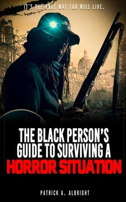 The Black Person's Guide To Surviving A Horror Situation by Albright, Patrick Antonia
