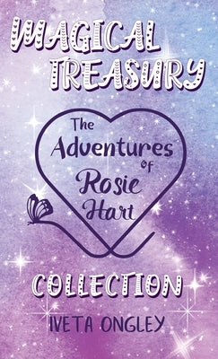 Magical Treasury: The Adventures of Rosie Hart Collection by Ongley, Iveta