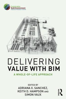Delivering Value with BIM: A whole-of-life approach by Sanchez, Adriana