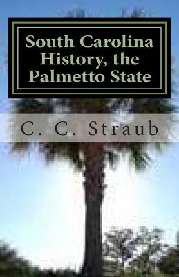 South Carolina History, the Palmetto State by Straub, C. C.