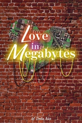 Love in Megabytes by Nür, M. Della