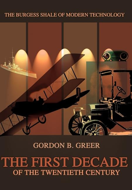 The First Decade of the Twentieth Century: The Burgess Shale of Modern Technology by Greer, Gordon B.