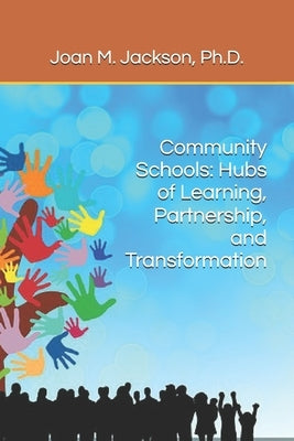 Community Schools: Hubs of Learning, Partnership, and Transformation by Jackson, Joan M.