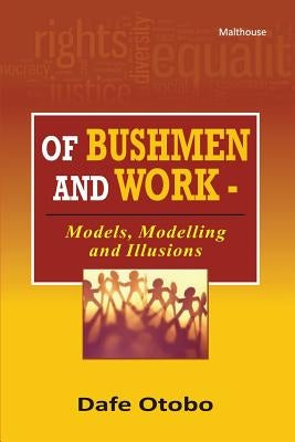 Of Bushmen and Work: Models, Modelling and Illusions by Otobo, Dafe