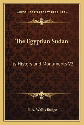The Egyptian Sudan: Its History and Monuments V2 by Budge, E. a. Wallis