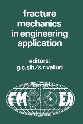 Proceedings of an International Conference on Fracture Mechanics in Engineering Application: Held at the National Aeronautical Laboratory Bangalore, I by Sih, George C.