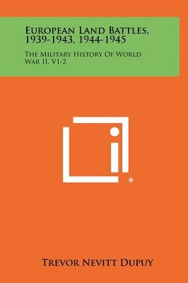 European Land Battles, 1939-1943, 1944-1945: The Military History of World War II, V1-2 by Dupuy, Trevor Nevitt