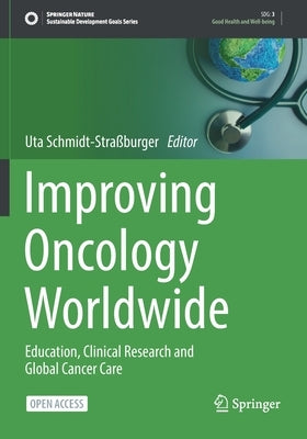 Improving Oncology Worldwide: Education, Clinical Research and Global Cancer Care by Schmidt-Straßburger, Uta