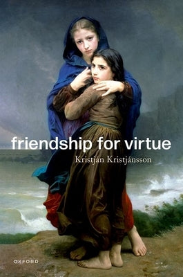 Friendship for Virtue by Kristjánsson, Kristján
