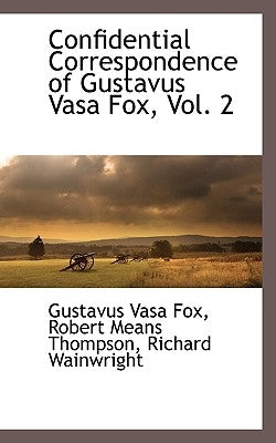 Confidential Correspondence of Gustavus Vasa Fox, Vol. 2 by Fox, Gustavus Vasa