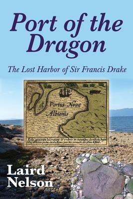 Port of the Dragon: The Lost Harbor of Sir Francis Drake by Nelson, Laird L.