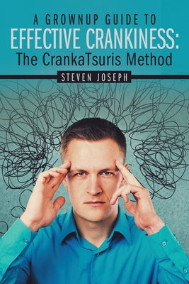 A Grownup Guide to Effective Crankiness: : The Crankatsuris Method by Steven Joseph